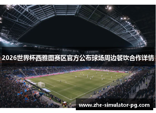 2026世界杯西雅图赛区官方公布球场周边餐饮合作详情 2026世界杯西雅图赛区官方公布球场周边餐饮合作详情
